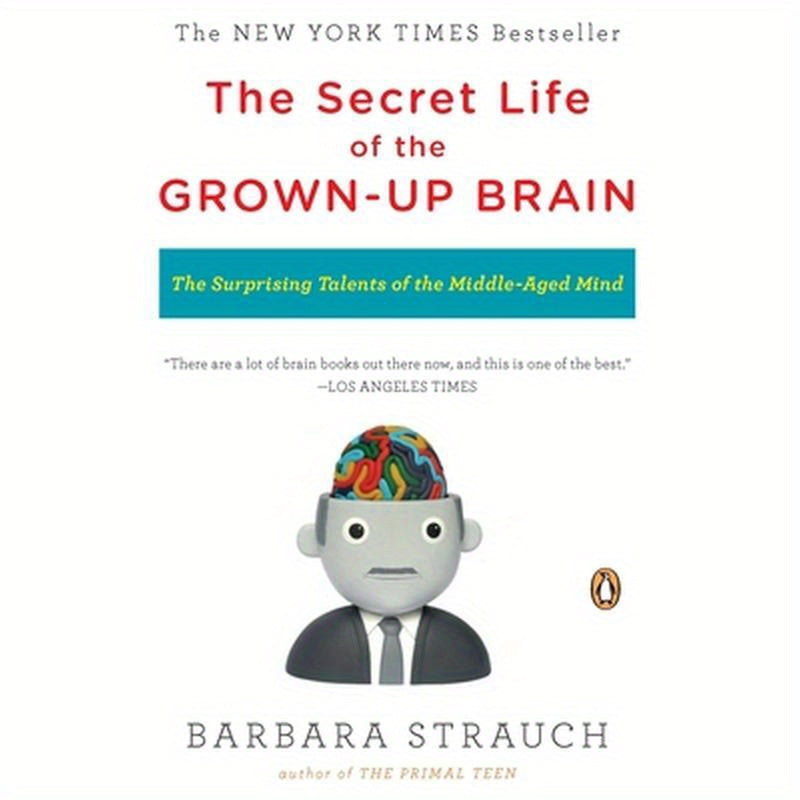 The Secret Life of the Grown-Up Brain: The Surprising Talents of the Middle-Aged Mind