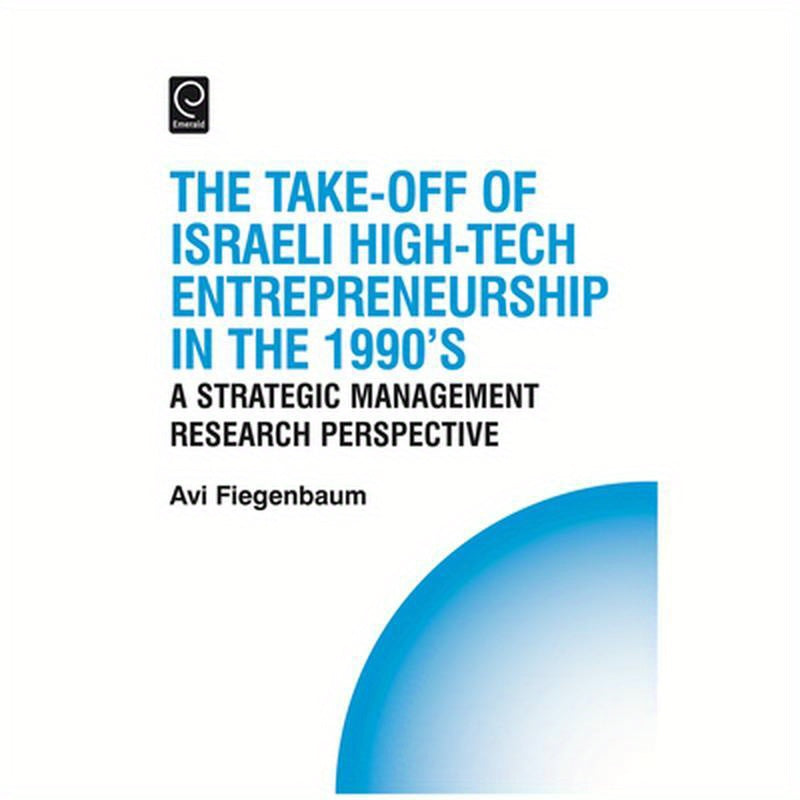The Take-Off of Israeli High-Tech Entrepreneurship During the 1990s: A Strategic Management Research Perspective