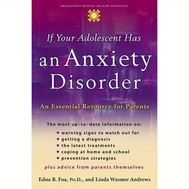 If Your Adolescent Has an Anxiety Disorder: An Essential Resource for Parents