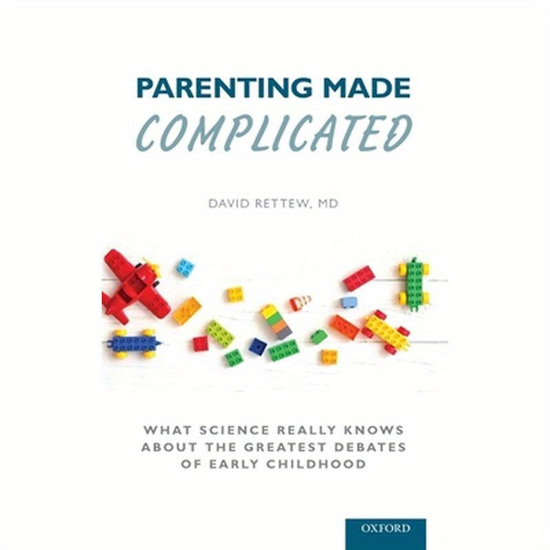 Parenting Made Complicated: What Science Really Knows about the Greatest Debates of Early Childhood