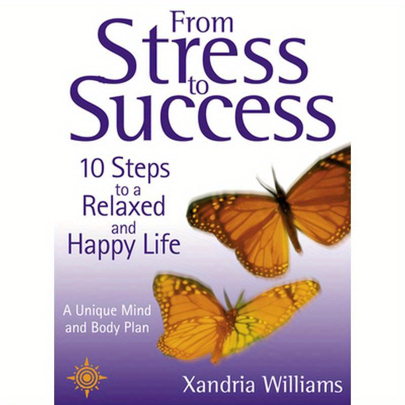 From Stress To Success: 10 Steps to a Relaxed and Happy Life: a unique mind and body plan