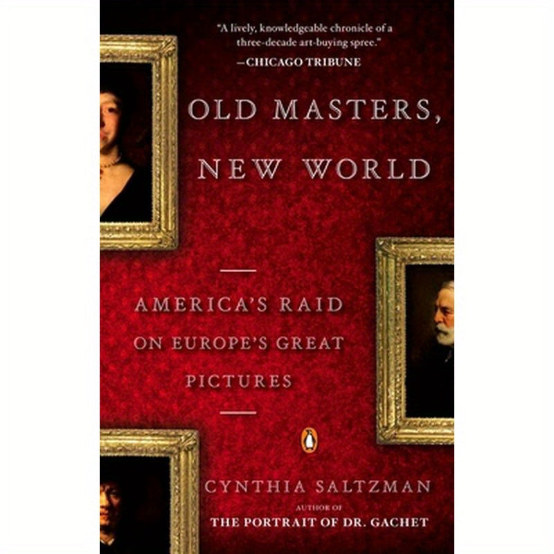 Old Masters, New World: America's Raid on Europe's Great Pictures