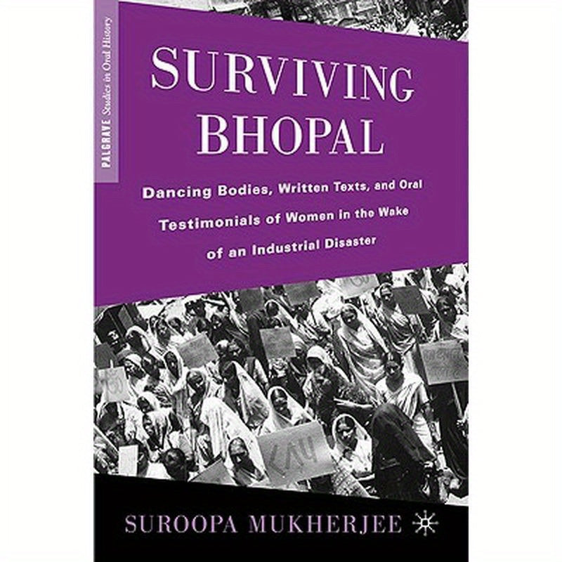 Surviving Bhopal: Dancing Bodies, Written Texts, and Oral Testimonials of Women in the Wake of an Industrial Disaster