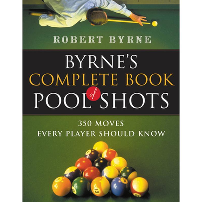 Byrne's Complete Book of Pool Shots: 350 Moves Every Player Should Know