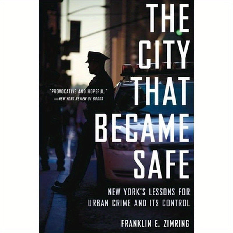 City That Became Safe: New York's Lessons for Urban Crime and Its Control