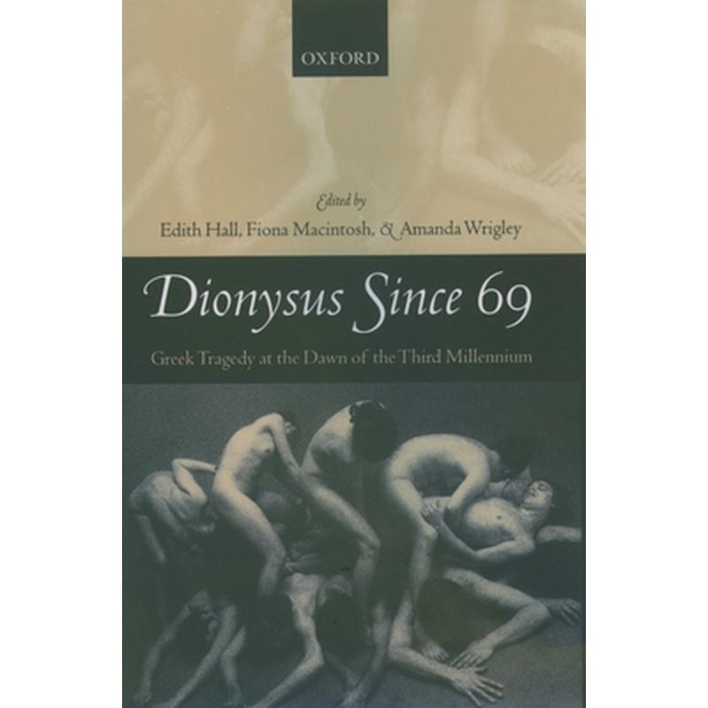 Dionysus Since 69: Greek Tragedy at the Dawn of the Third Millennium