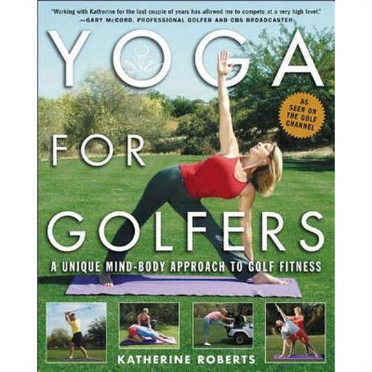 Yoga for Golfers: A Unique Mind-Body Approach to Golf Fitness