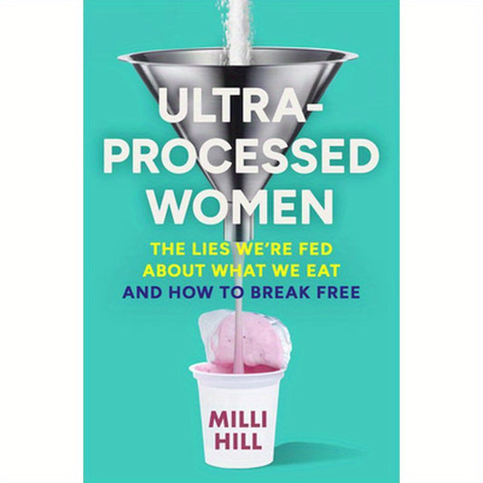 Ultra-Processed Women: The Lies We're Fed about What We Eat and How to Break Free