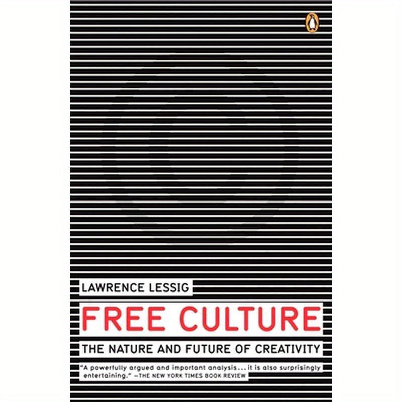 Free Culture: The Nature and Future of Creativity
