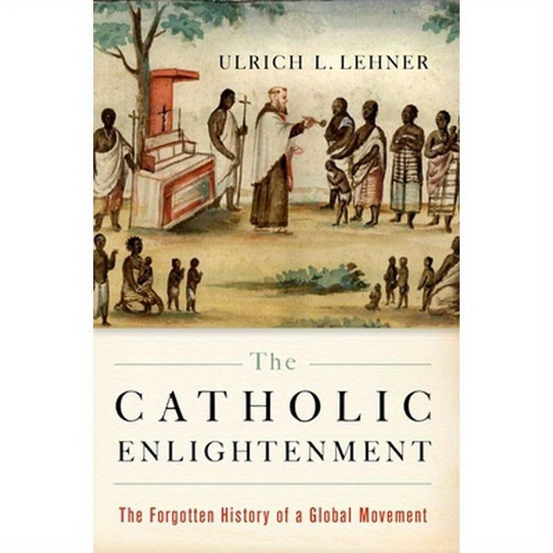 Catholic Enlightenment: The Forgotten History of a Global Movement