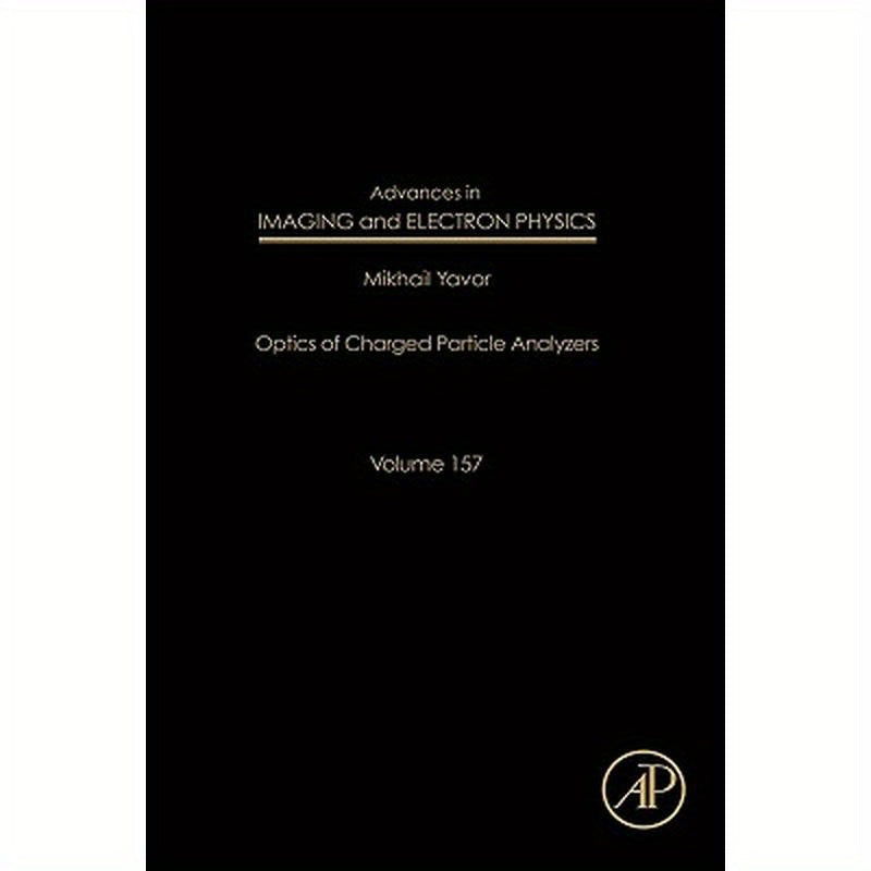 Advances in Imaging and Electron Physics: Optics of Charged Particle Analyzers Volume 157
