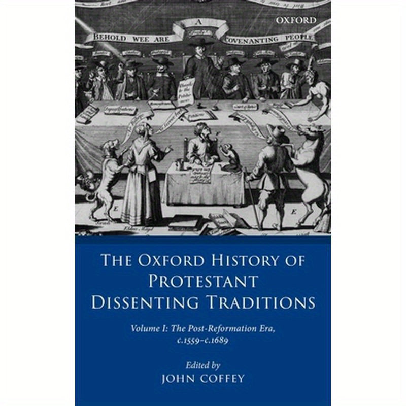 Oxford History of Protestant Dissenting Traditions, Volume I: The Post-Reformation Era, 1559-1689