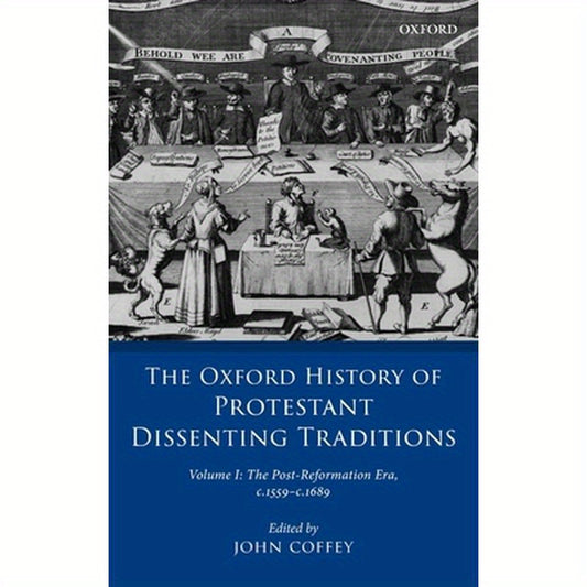 Oxford History of Protestant Dissenting Traditions, Volume I: The Post-Reformation Era, 1559-1689