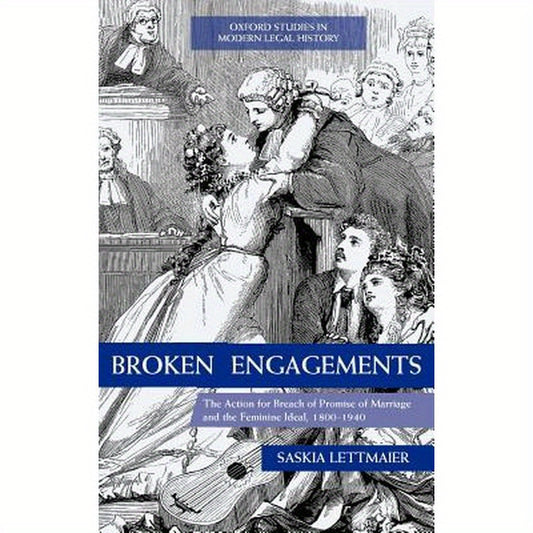 Broken Engagements: The Action for Breach of Promise of Marriage and the Feminine Ideal, 1800-1940