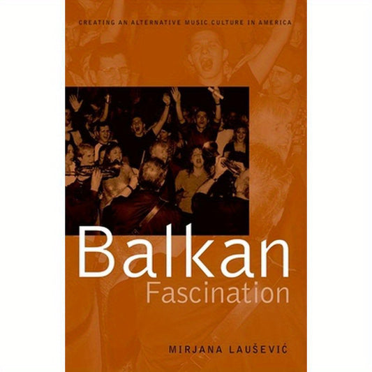 Balkan Fascination: Creating an Alternative Music Culture in America