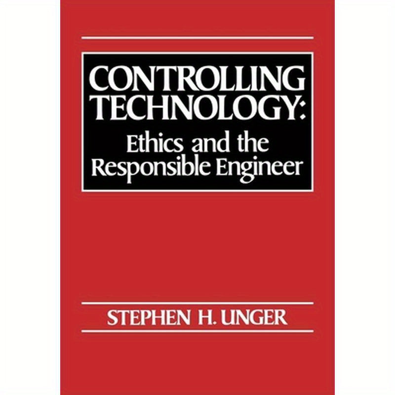 Controlling Technology: Ethics and the Responsible Engineer