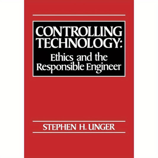 Controlling Technology: Ethics and the Responsible Engineer