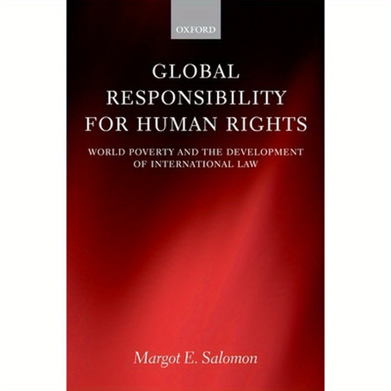 Global Responsibility for Human Rights: World Poverty and the Development of International Law