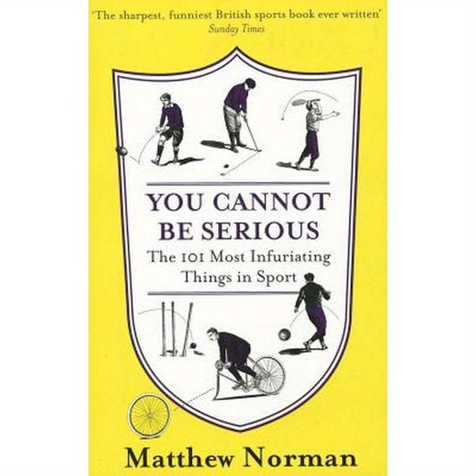 You Cannot Be Serious!: The 101 Most Infuriating Things in Sport