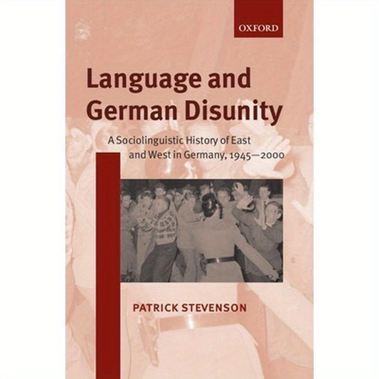 Language and German Disunity: A Sociolinguistic History of East and West in Germany, 1945-2000