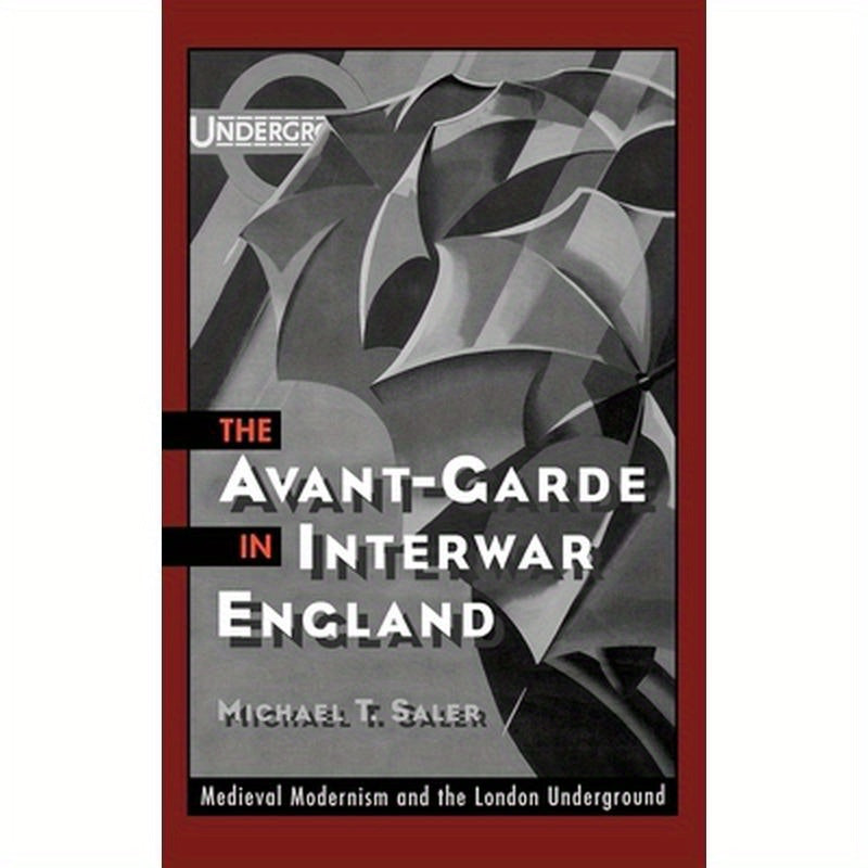 The Avant-Garde in Interwar England: Medieval Modernism and the London Underground