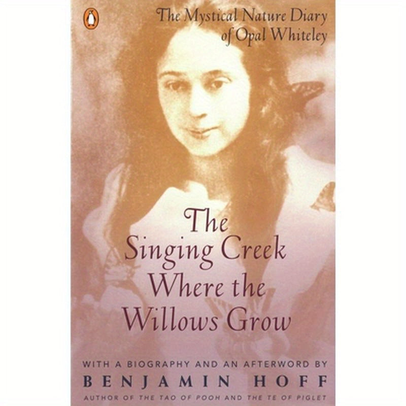 The Singing Creek Where the Willows Grow: The Mystical Nature Diary of Opal Whiteley