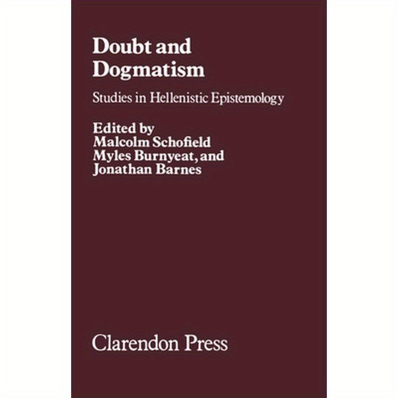Doubt and Dogmatism: Studies in Hellenistic Epistemology