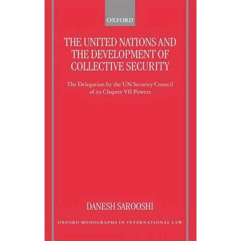 The United Nations and the Development of Collective Security: The Delegation by the Un Security Council of Its Chapter VII Powers