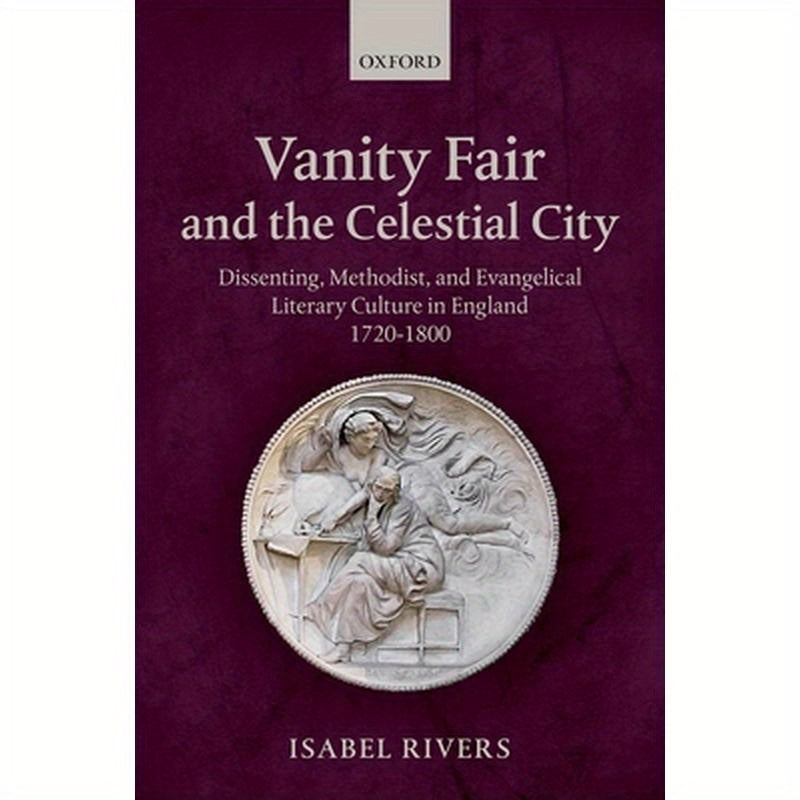 Vanity Fair and the Celestial City: Dissenting, Methodist, and Evangelical Literary Culture in England 1720-1800