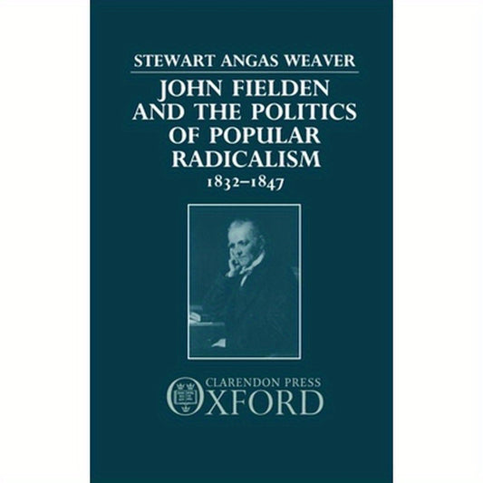 John Fielden and Politics Popular Radicalism 1832-1847