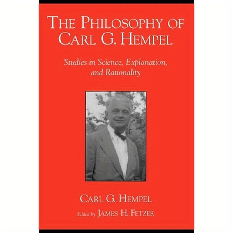 The Philosophy of Carl G. Hempel: Studies in Science, Explanation, and Rationality
