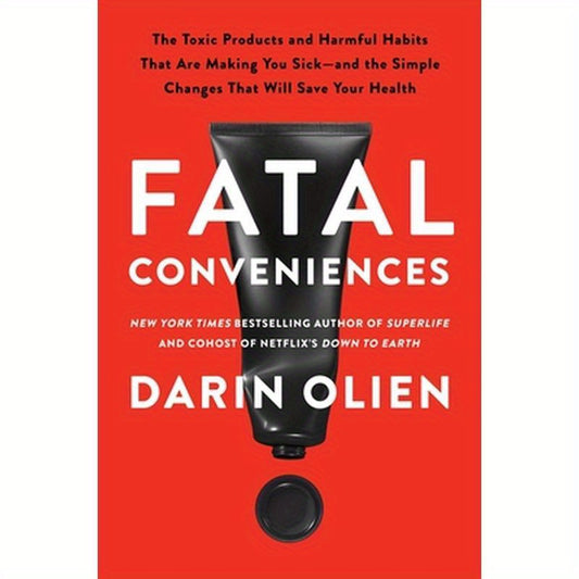 Fatal Conveniences: The Toxic Products and Harmful Habits That Are Making You Sick--And the Simple Changes That Will Save Your Health