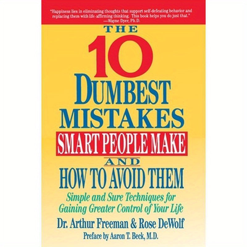 10 Dumbest Mistakes Smart People Make and How to Avoid Them: Simple and Sure Techniques for Gaining Greater Control of Your Life