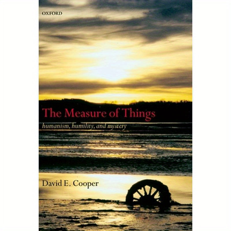 The Measure of Things: Humanism, Humility, and Mystery