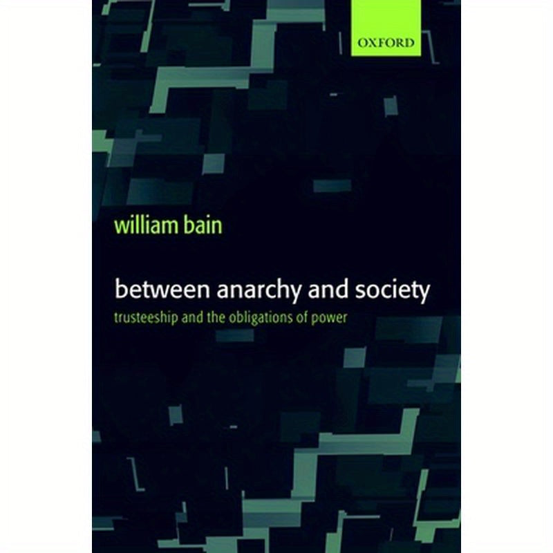 Between Anarchy and Society: Trusteeship and the Obligations of Power