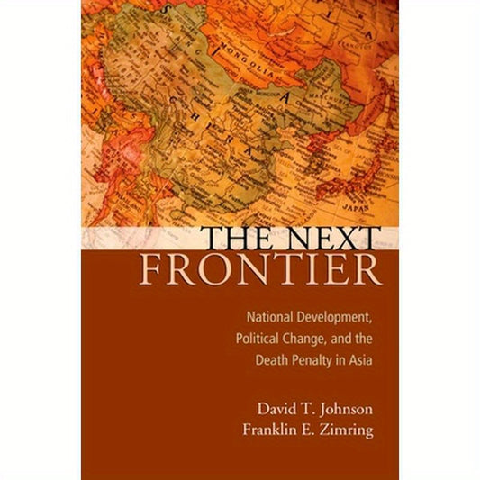 Next Frontier: National Development, Political Change, and the Death Penalty in Asia