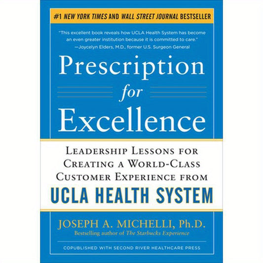 Prescription for Excellence: Leadership Lessons for Creating a World Class Customer Experience from UCLA Health System