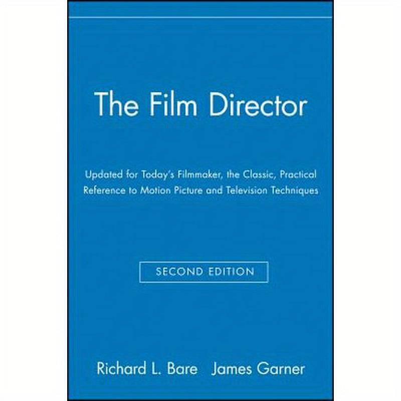 The Film Director: Updated for Today's Filmmaker, the Classic, Practical Reference to Motion Picture and Television Techniques