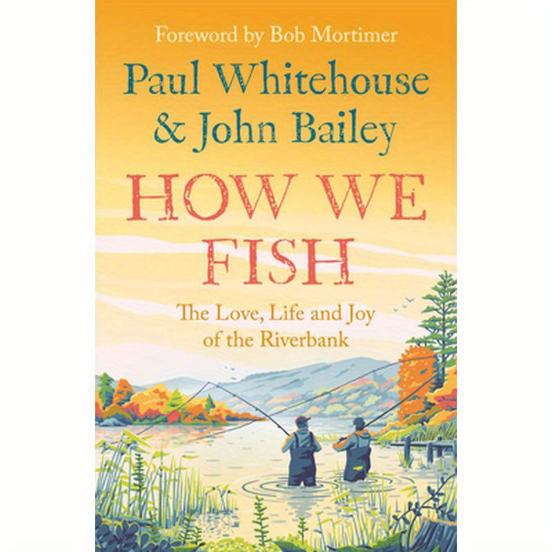 How We Fish: The Love, Life and Joy of the Riverbank