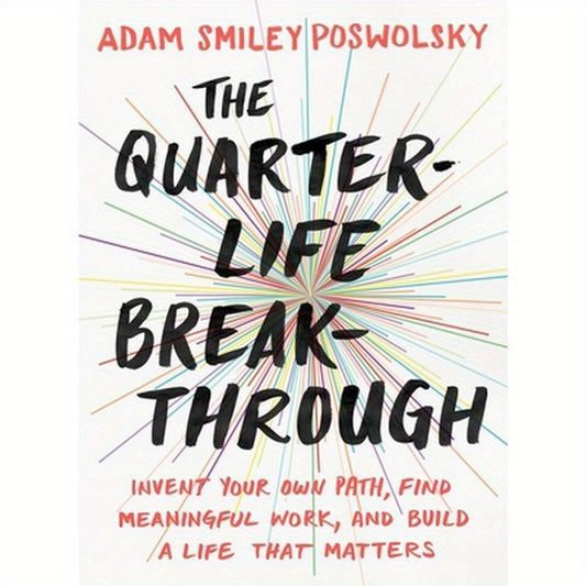 The Quarter-Life Breakthrough: Invent Your Own Path, Find Meaningful Work, and Build a Life That Matters