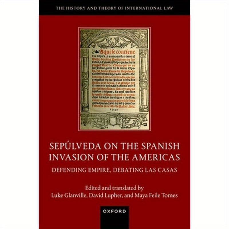 Sepúlveda on the Spanish Invasion of the Americas: Defending Empire, Debating Las Casas