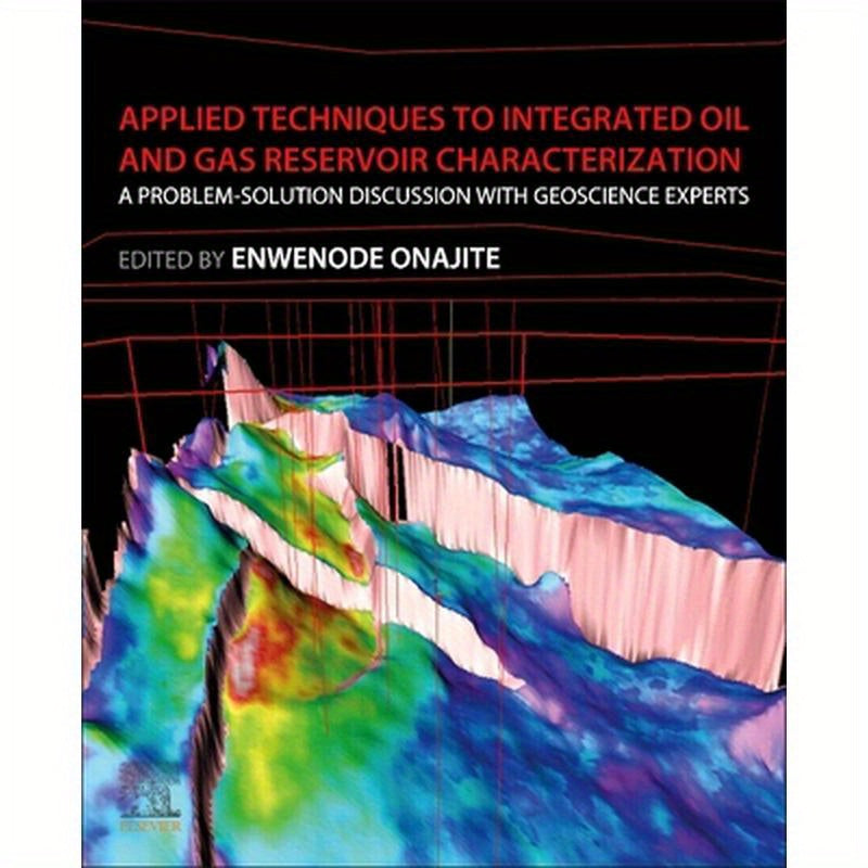 Applied Techniques to Integrated Oil and Gas Reservoir Characterization: A Problem-Solution Discussion with Geoscience Experts