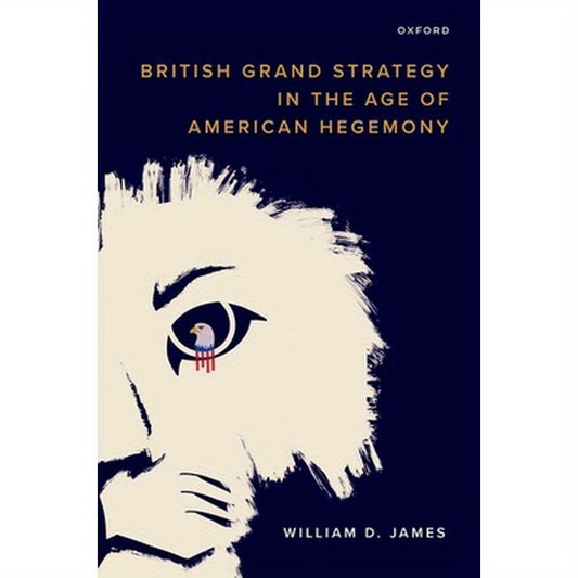 British Grand Strategy in the Age of American Hegemony