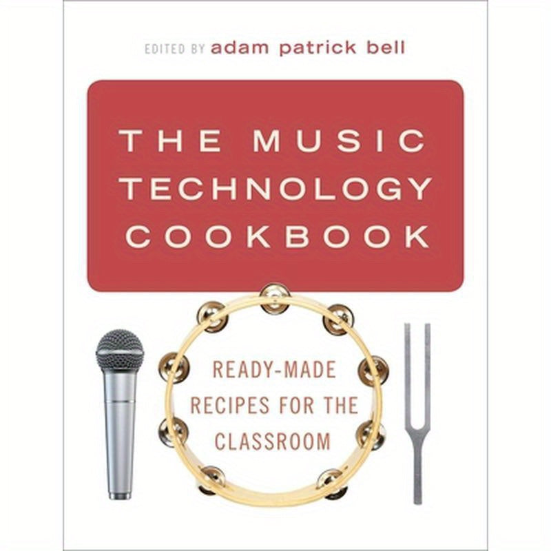 The Music Technology Cookbook: Ready-Made Recipes for the Classroom