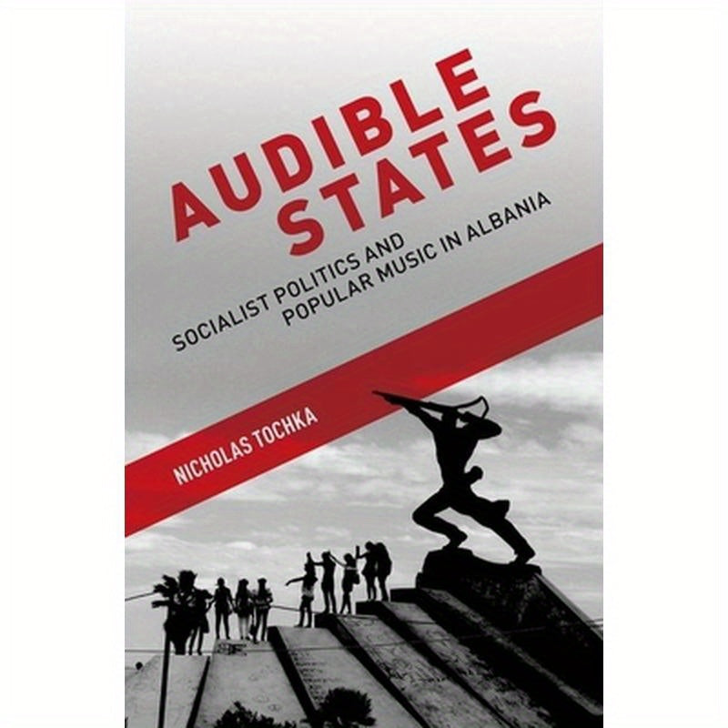 Audible States: Socialist Politics and Popular Music in Albania