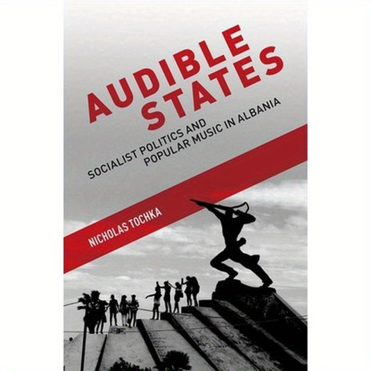 Audible States: Socialist Politics and Popular Music in Albania