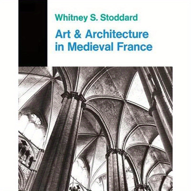 Art And Architecture In Medieval France: Medieval Architecture, Sculpture, Stained Glass, Manuscripts, The Art Of The Church Treasuries