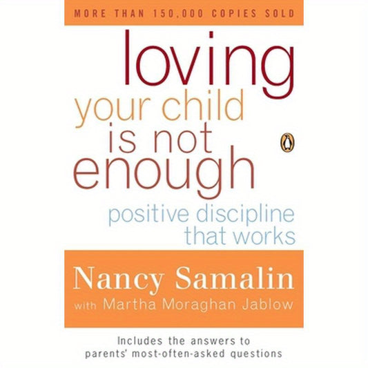 Loving Your Child Is Not Enough: Positive Discipline That Works