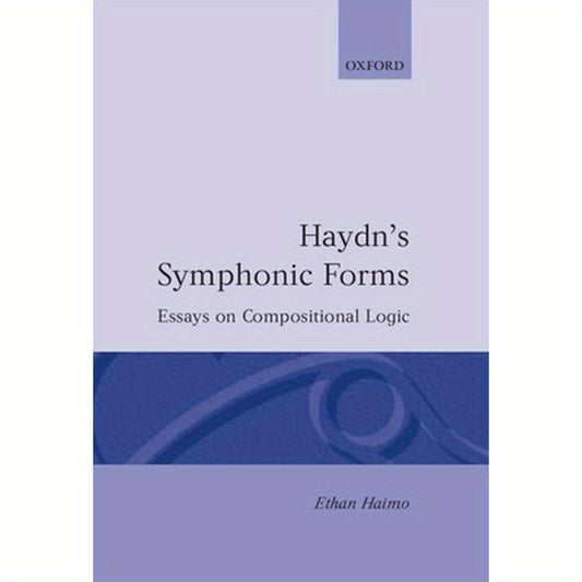 Haydn's Symphonic Forms: Essays in Compositional Logic