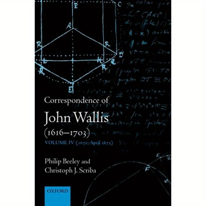 Correspondence of John Wallis (1616-1703): Volume IV (1672-April 1675)